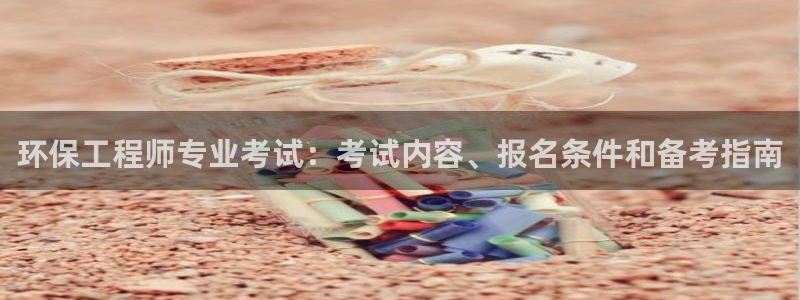 彩名堂还能用吗：环保工程师专业考试：