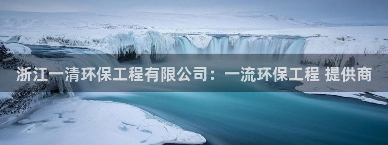 彩名堂客户端加拿大：浙江一清环保工程