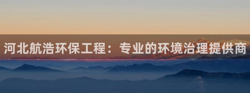 彩名堂平台：河北航浩环保工程：专业的