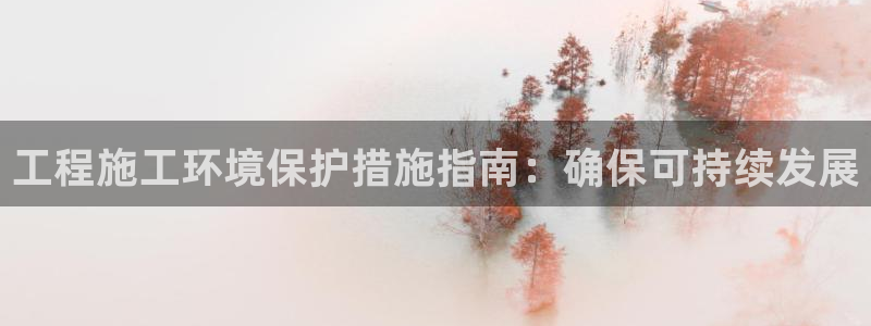 彩名堂是不是坑人的：工程施工环境保护