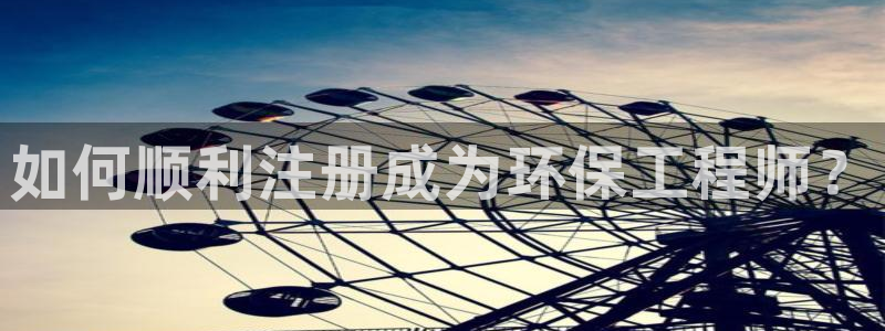 彩名堂客户端是永久免费吗安全吗：如何顺利注册成为环保工程师？